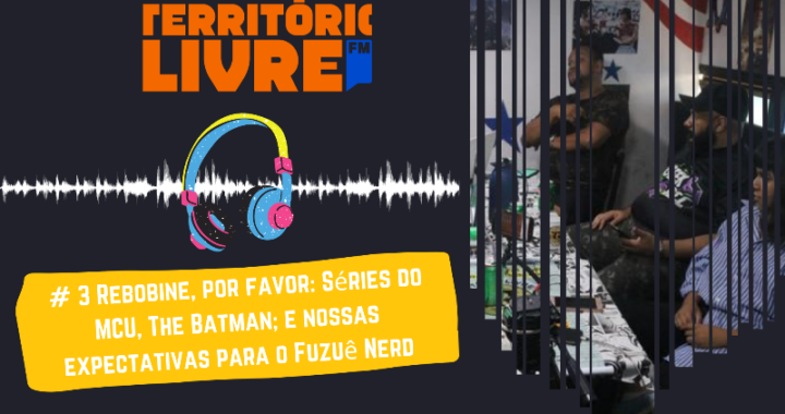 # 3 |  Rebobine, por favor: Séries do MCU, The Batman; e nossas expectativas para o Fuzuê Nerd